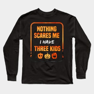 Nothing Scares Me I Have Three Children Gift tee of Three kids funny gift Long Sleeve T-Shirt